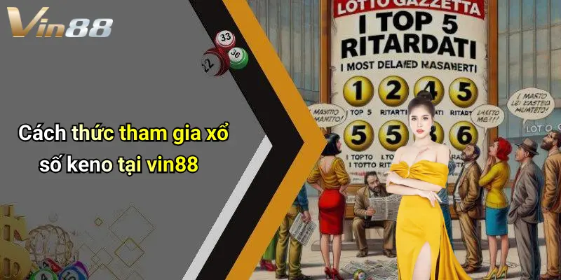 Cách thức tham gia xổ số keno tại vin88